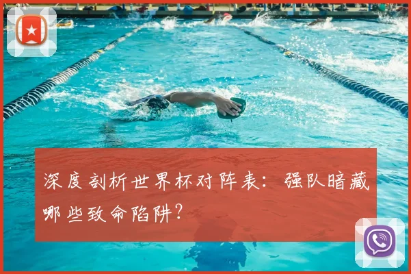 深度剖析世界杯对阵表：强队暗藏哪些致命陷阱？